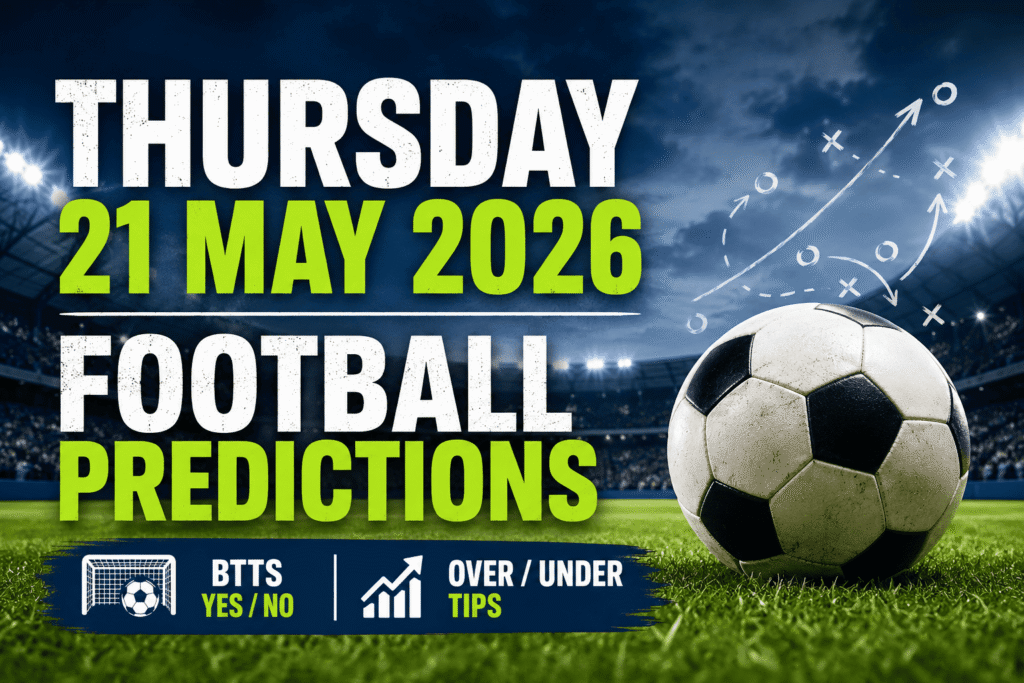 Thursday 21 May 2026 Football Predictions, BTTS & Over/Under Tips