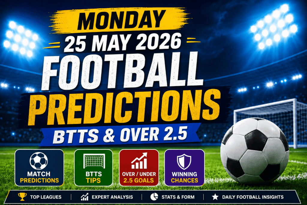 Monday 25 May 2026 Football Predictions BTTS and Over 2.5 Goals Match Analysis